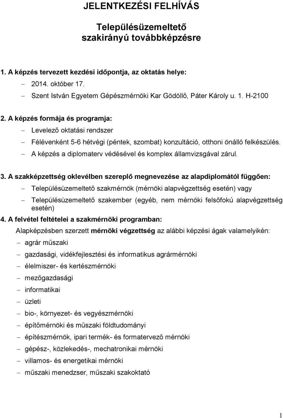 A képzés formája és programja: Levelező oktatási rendszer Félévenként 5-6 hétvégi (péntek, szombat) konzultáció, otthoni önálló felkészülés.