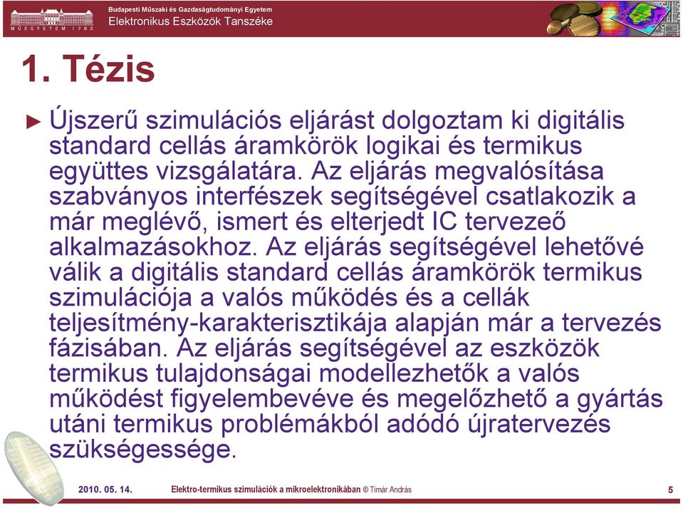 Az eljárás segítségével lehetővé válik a digitális standard cellás áramkörök termikus szimulációja a valós működés és a cellák teljesítmény-karakterisztikája alapján már a tervezés fázisában.