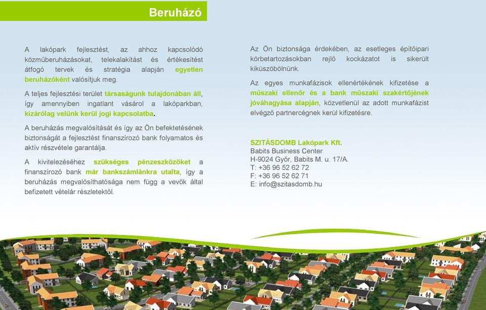 A beruházás megvalósítását és így az Ön befektetésének biztonságát a fejlesztést finanszírozó bank folyamatos és aktív részvétele garantálja.