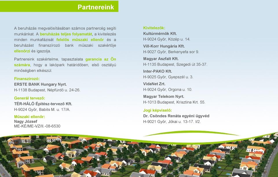 H-9024 Győr, Közép u. 14. Partnereink szakértelme, tapasztalata garancia az Ön számára, hogy a lakópark határidőben, első osztályú minőségben elkészül. Magyar Aszfalt Kft.
