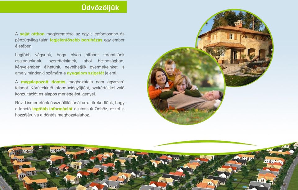 mindenki számára a nyugalom szigetét jelenti. A megalapozott döntés meghozatala nem egyszerű feladat.