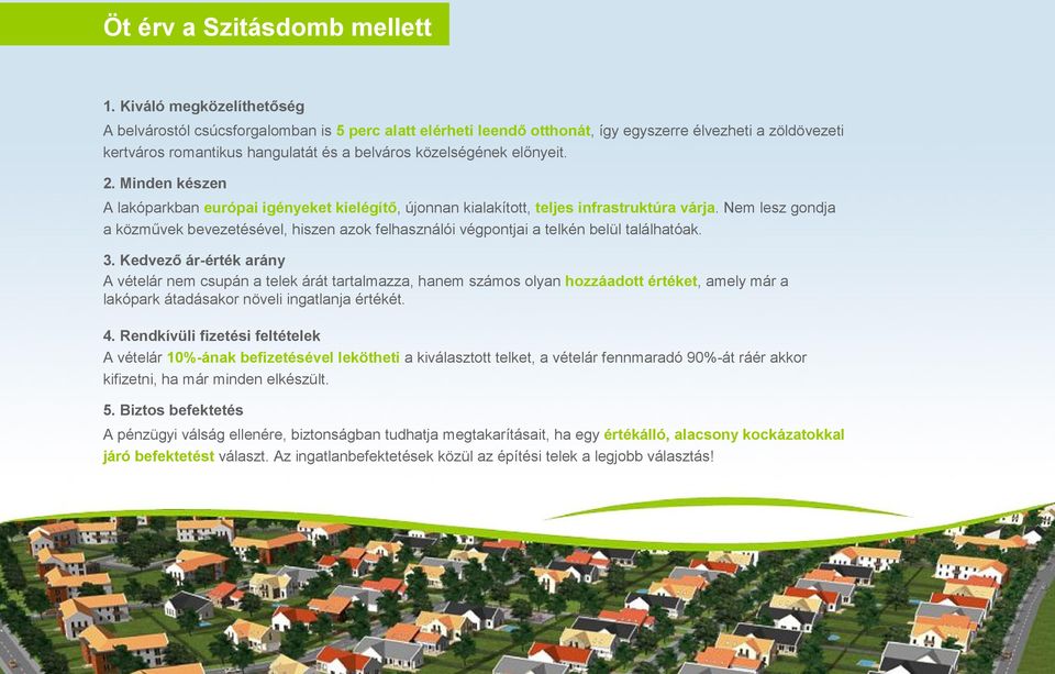 előnyeit. 2. Minden készen A lakóparkban európai igényeket kielégítő, újonnan kialakított, teljes infrastruktúra várja.