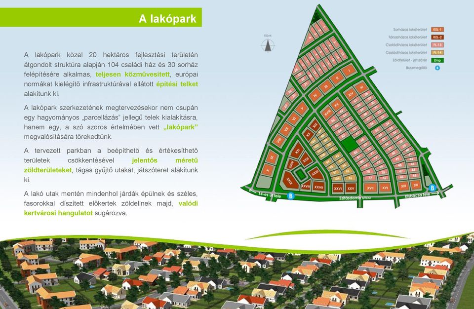 A lakópark szerkezetének megtervezésekor nem csupán egy hagyományos parcellázás jellegű telek kialakításra, hanem egy, a szó szoros értelmében vett lakópark megvalósítására