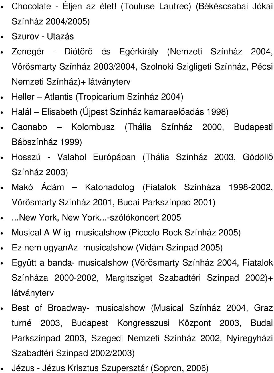 Színház)+ látványterv Heller Atlantis (Tropicarium Színház 2004) Halál Elisabeth (Újpest Színház kamaraelőadás 1998) Caonabo Kolombusz (Thália Színház 2000, Budapesti Bábszínház 1999) Hosszú -