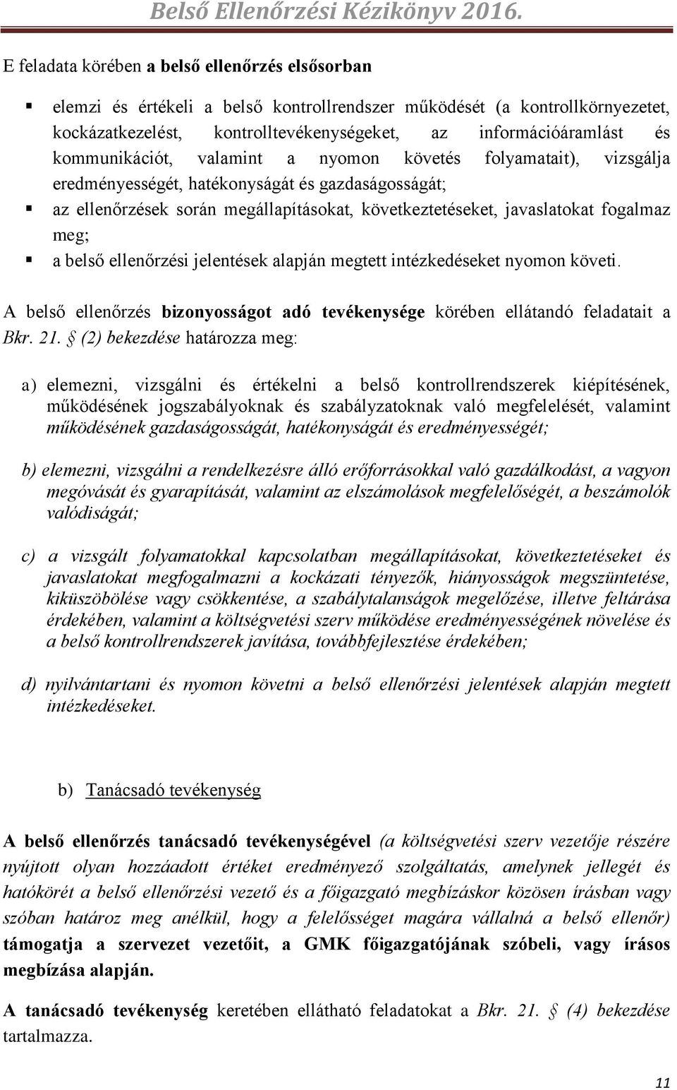 kommunikációt, valamint a nyomon követés folyamatait), vizsgálja eredményességét, hatékonyságát és gazdaságosságát; az ellenőrzések során megállapításokat, következtetéseket, javaslatokat fogalmaz