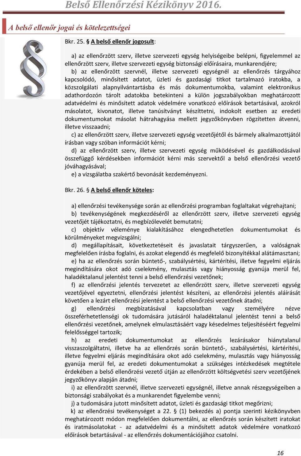 b) az ellenőrzött szervnél, illetve szervezeti egységnél az ellenőrzés tárgyához kapcsolódó, minősített adatot, üzleti és gazdasági titkot tartalmazó iratokba, a közszolgálati alapnyilvántartásba és