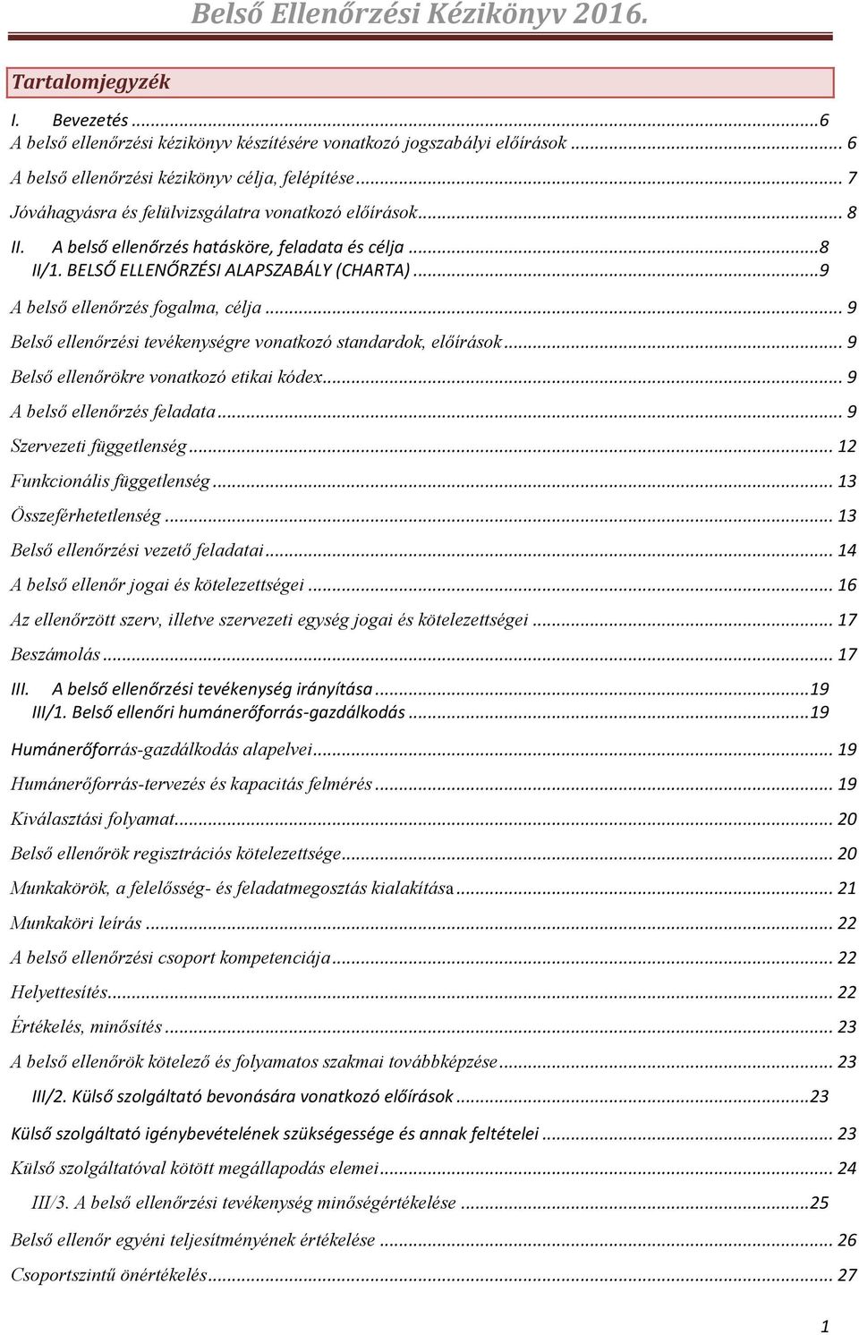 .. 9 Belső ellenőrzési tevékenységre vonatkozó standardok, előírások... 9 Belső ellenőrökre vonatkozó etikai kódex... 9 A belső ellenőrzés feladata... 9 Szervezeti függetlenség.