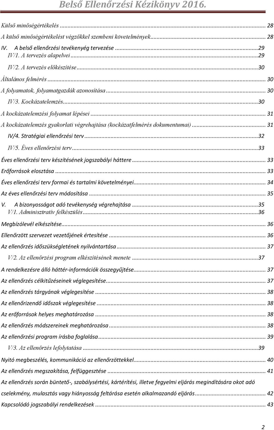 .. 31 A kockázatelemzés gyakorlati végrehajtása (kockázatfelmérés dokumentumai)... 31 IV/4. Stratégiai ellenőrzési terv...32 IV/5. Éves ellenőrzési terv.