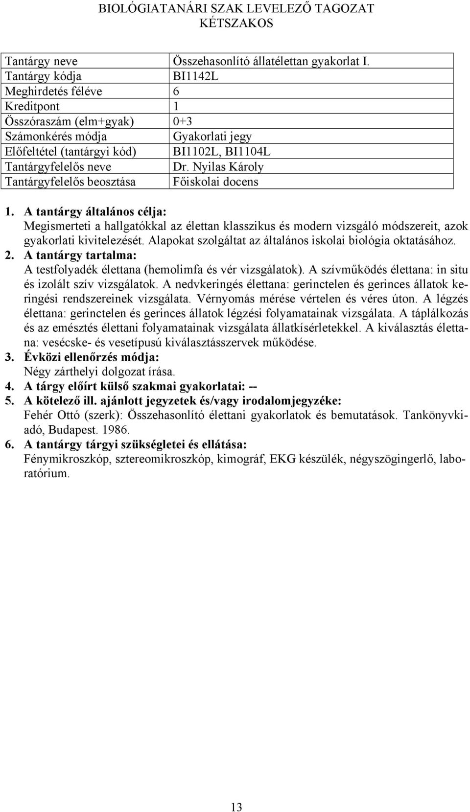 Nyilas Károly Tantárgyfelelős beosztása Főiskolai docens Megismerteti a hallgatókkal az élettan klasszikus és modern vizsgáló módszereit, azok gyakorlati kivitelezését.