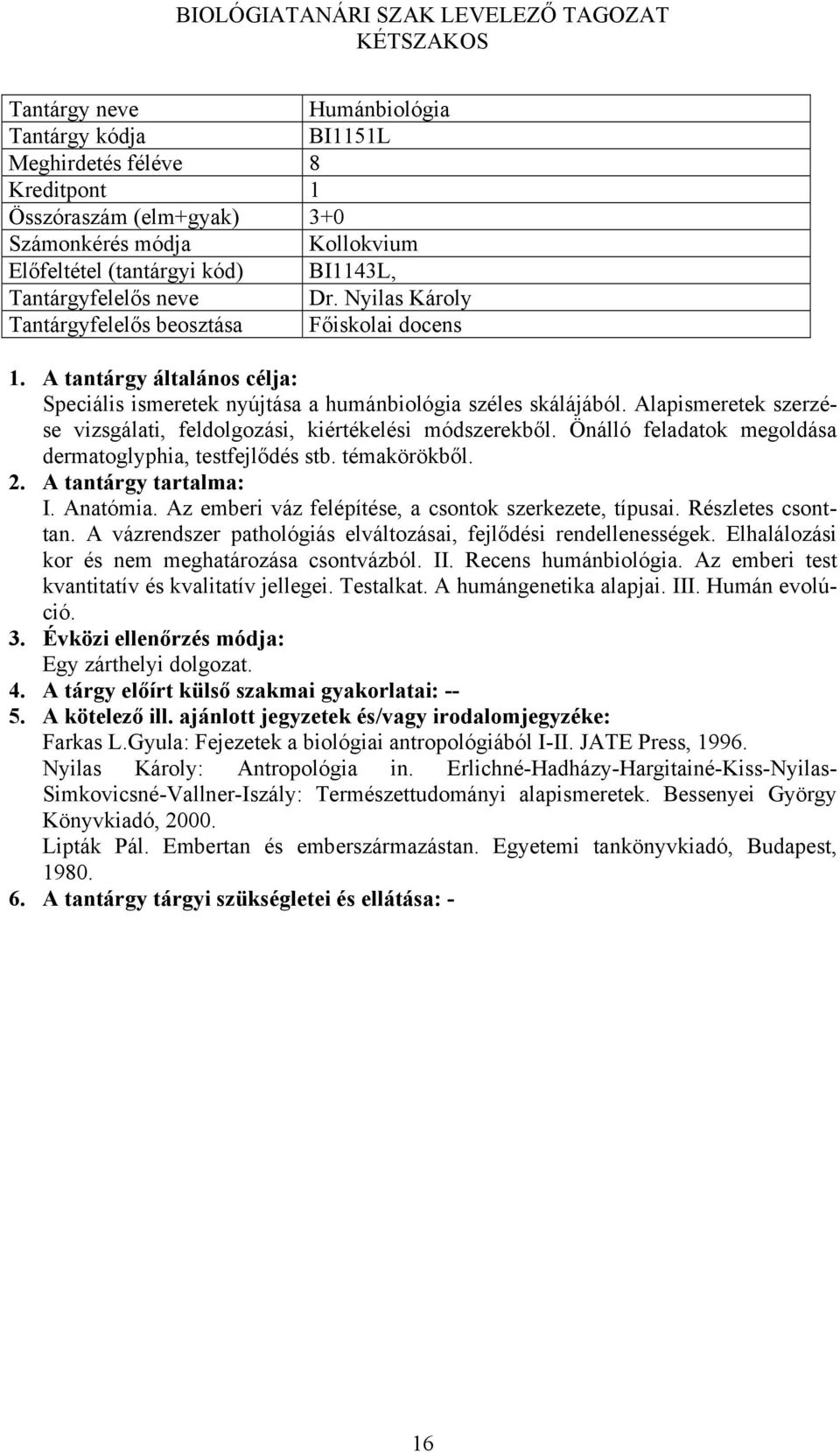 Önálló feladatok megoldása dermatoglyphia, testfejlődés stb. témakörökből. I. Anatómia. Az emberi váz felépítése, a csontok szerkezete, típusai. Részletes csonttan.