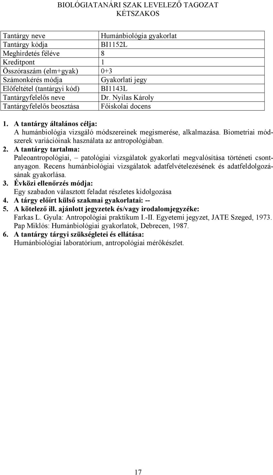 Paleoantropológiai, patológiai vizsgálatok gyakorlati megvalósítása történeti csontanyagon. Recens humánbiológiai vizsgálatok adatfelvételezésének és adatfeldolgozásának gyakorlása. 3.