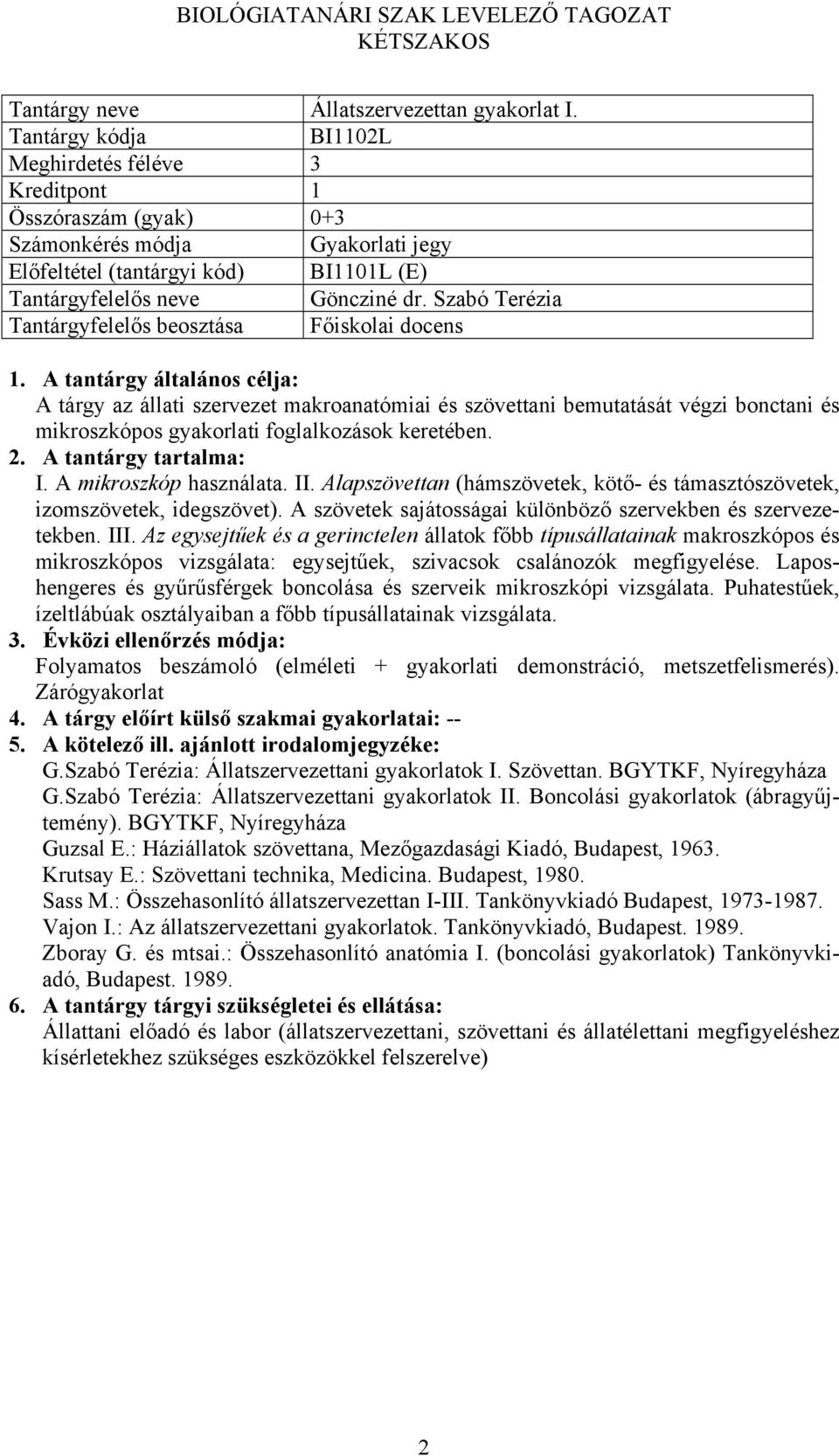 Szabó Terézia Tantárgyfelelős beosztása Főiskolai docens A tárgy az állati szervezet makroanatómiai és szövettani bemutatását végzi bonctani és mikroszkópos gyakorlati foglalkozások keretében. I.