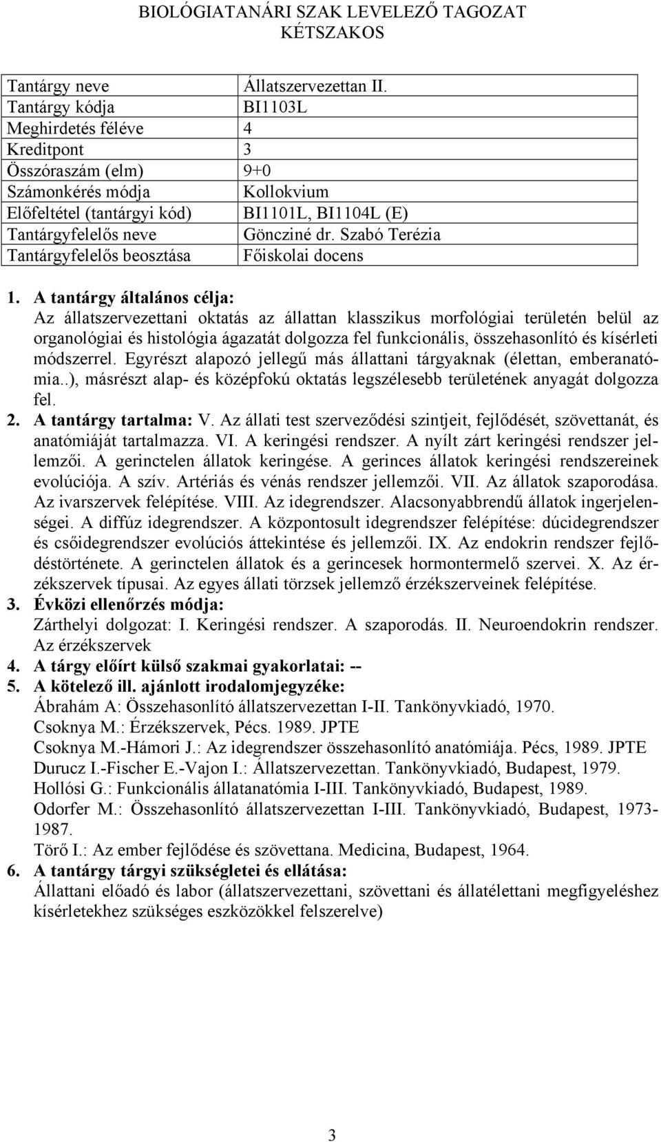 Szabó Terézia Tantárgyfelelős beosztása Főiskolai docens Az állatszervezettani oktatás az állattan klasszikus morfológiai területén belül az organológiai és histológia ágazatát dolgozza fel