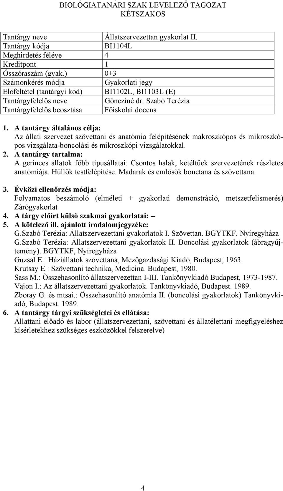 Szabó Terézia Tantárgyfelelős beosztása Főiskolai docens Az állati szervezet szövettani és anatómia felépítésének makroszkópos és mikroszkópos vizsgálata-boncolási és mikroszkópi vizsgálatokkal.