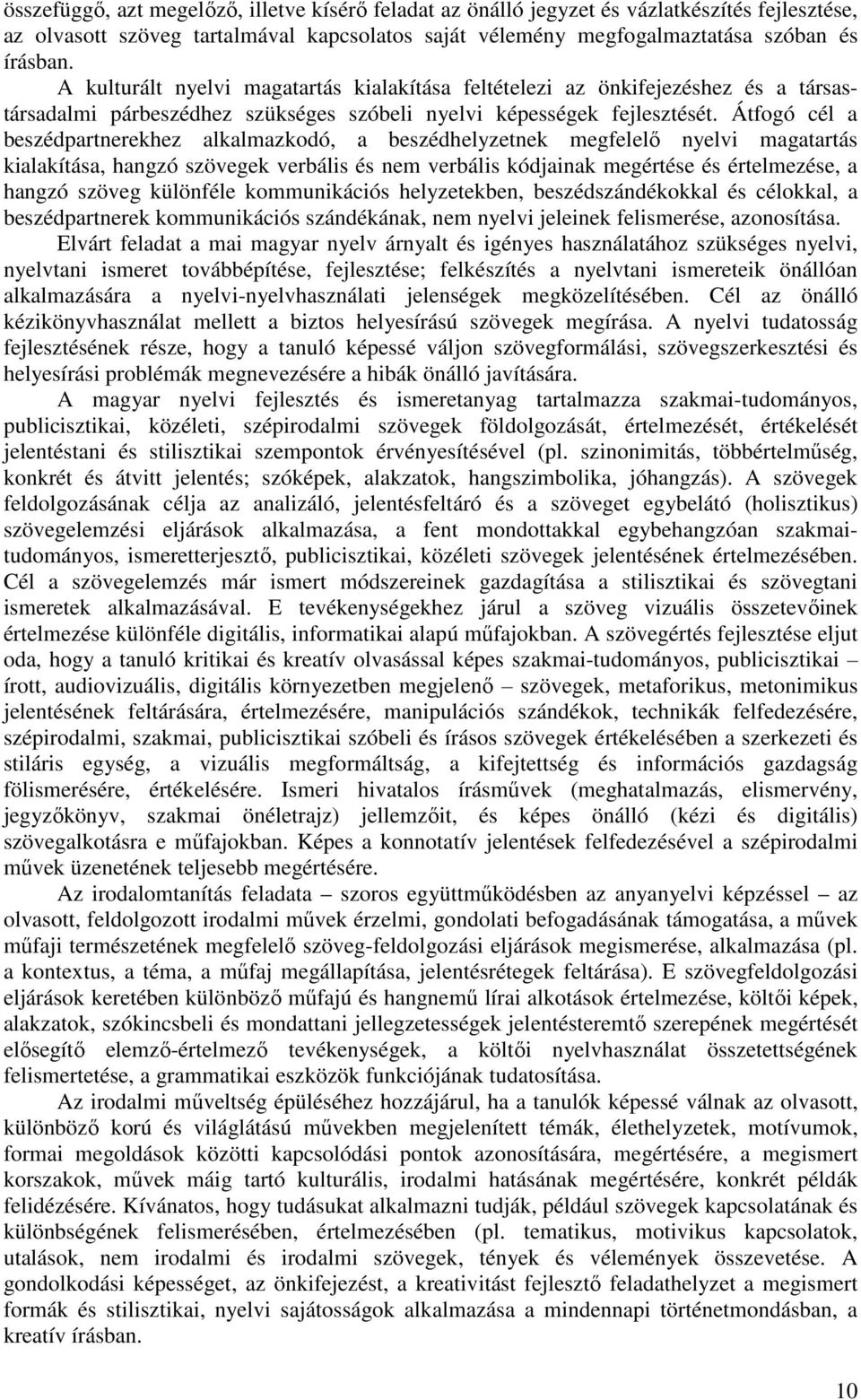 Átfogó cél a beszédpartnerekhez alkalmazkodó, a beszédhelyzetnek megfelelő nyelvi magatartás kialakítása, hangzó szövegek verbális és nem verbális kódjainak megértése és értelmezése, a hangzó szöveg