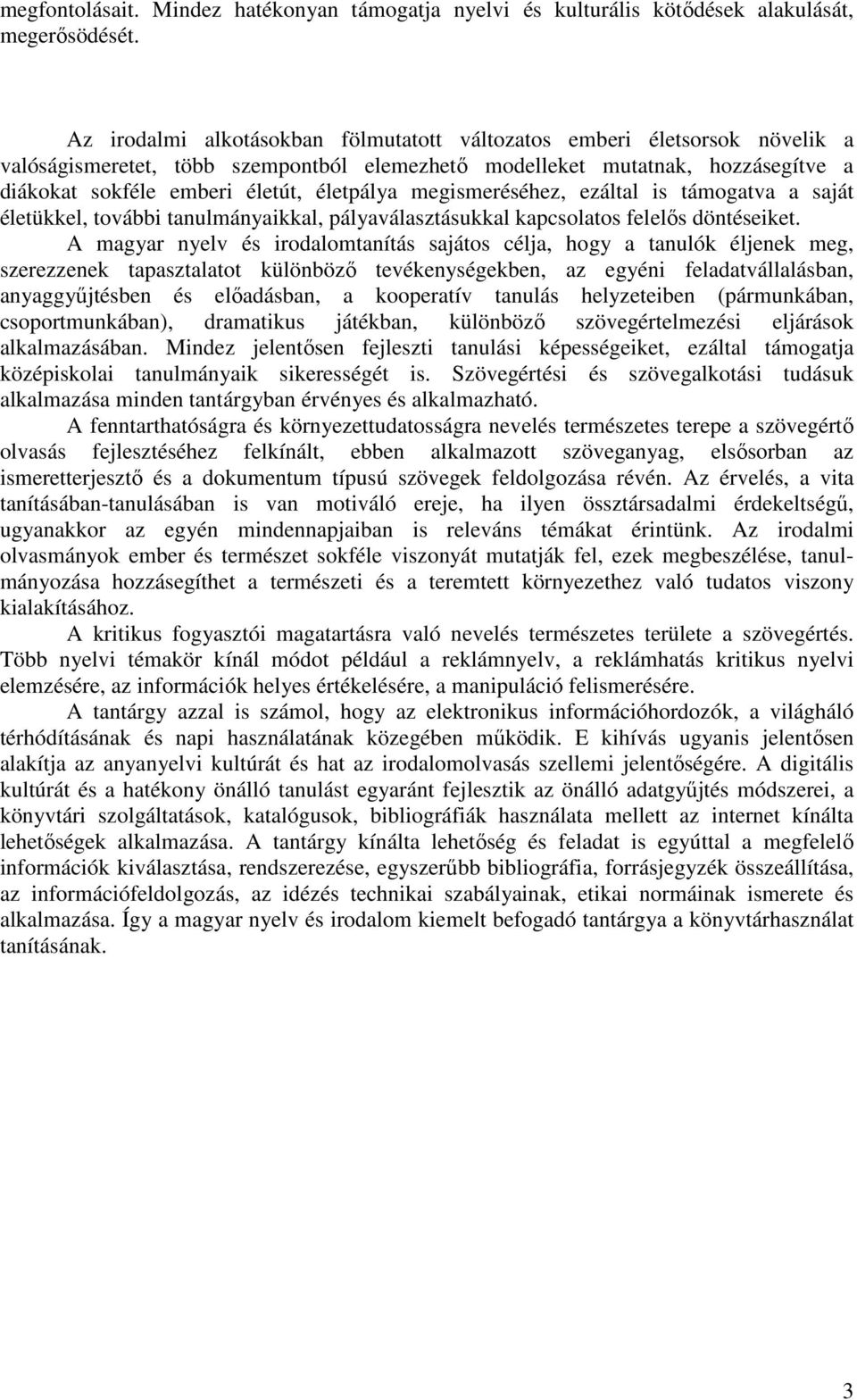 megismeréséhez, ezáltal is támogatva a saját életükkel, további tanulmányaikkal, pályaválasztásukkal kapcsolatos felelős döntéseiket.