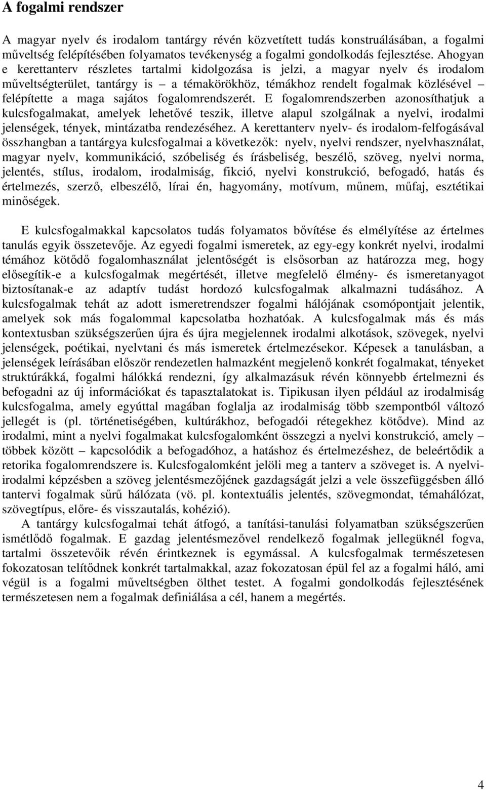 fogalomrendszerét. E fogalomrendszerben azonosíthatjuk a kulcsat, amelyek lehetővé teszik, illetve alapul szolgálnak a nyelvi, irodalmi jelenségek, tények, mintázatba rendezéséhez.