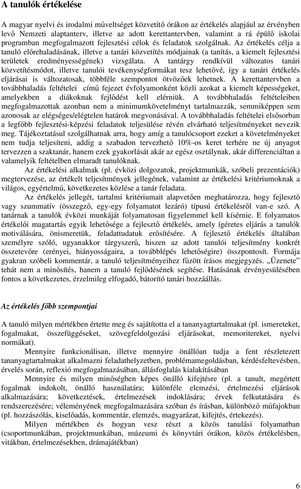 Az értékelés célja a tanuló előrehaladásának, illetve a tanári közvetítés módjainak (a tanítás, a kiemelt fejlesztési területek eredményességének) vizsgálata.