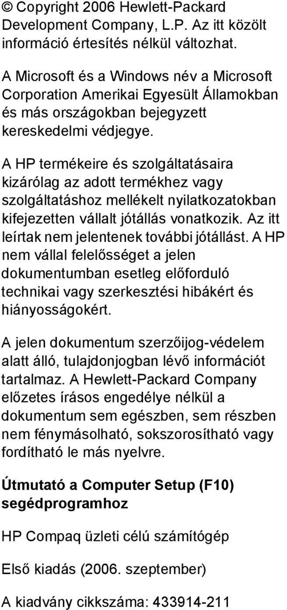 A HP termékeire és szolgáltatásaira kizárólag az adott termékhez vagy szolgáltatáshoz mellékelt nyilatkozatokban kifejezetten vállalt jótállás vonatkozik.