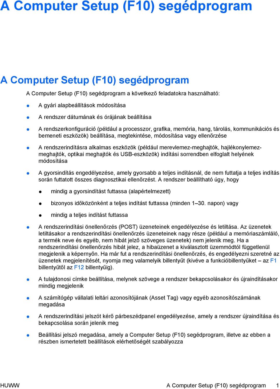 ellenőrzése A rendszerindításra alkalmas eszközök (például merevlemez-meghajtók, hajlékonylemezmeghajtók, optikai meghajtók és USB-eszközök) indítási sorrendben elfoglalt helyének módosítása A