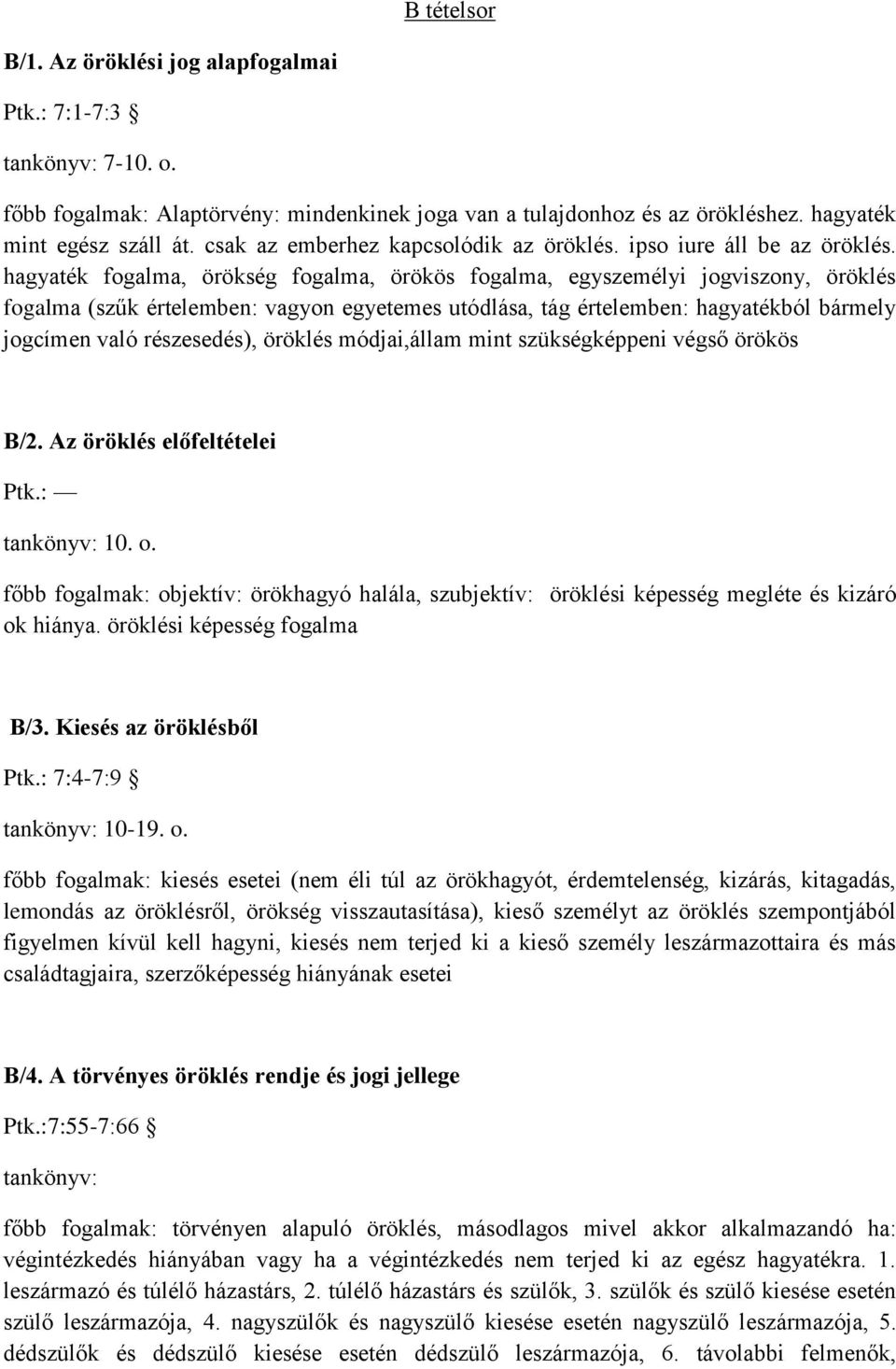 hagyaték fogalma, örökség fogalma, örökös fogalma, egyszemélyi jogviszony, öröklés fogalma (szűk értelemben: vagyon egyetemes utódlása, tág értelemben: hagyatékból bármely jogcímen való részesedés),