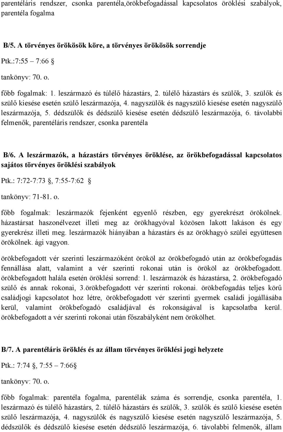 nagyszülők és nagyszülő kiesése esetén nagyszülő leszármazója, 5. dédszülők és dédszülő kiesése esetén dédszülő leszármazója, 6. távolabbi felmenők, parentéláris rendszer, csonka parentéla B/6.