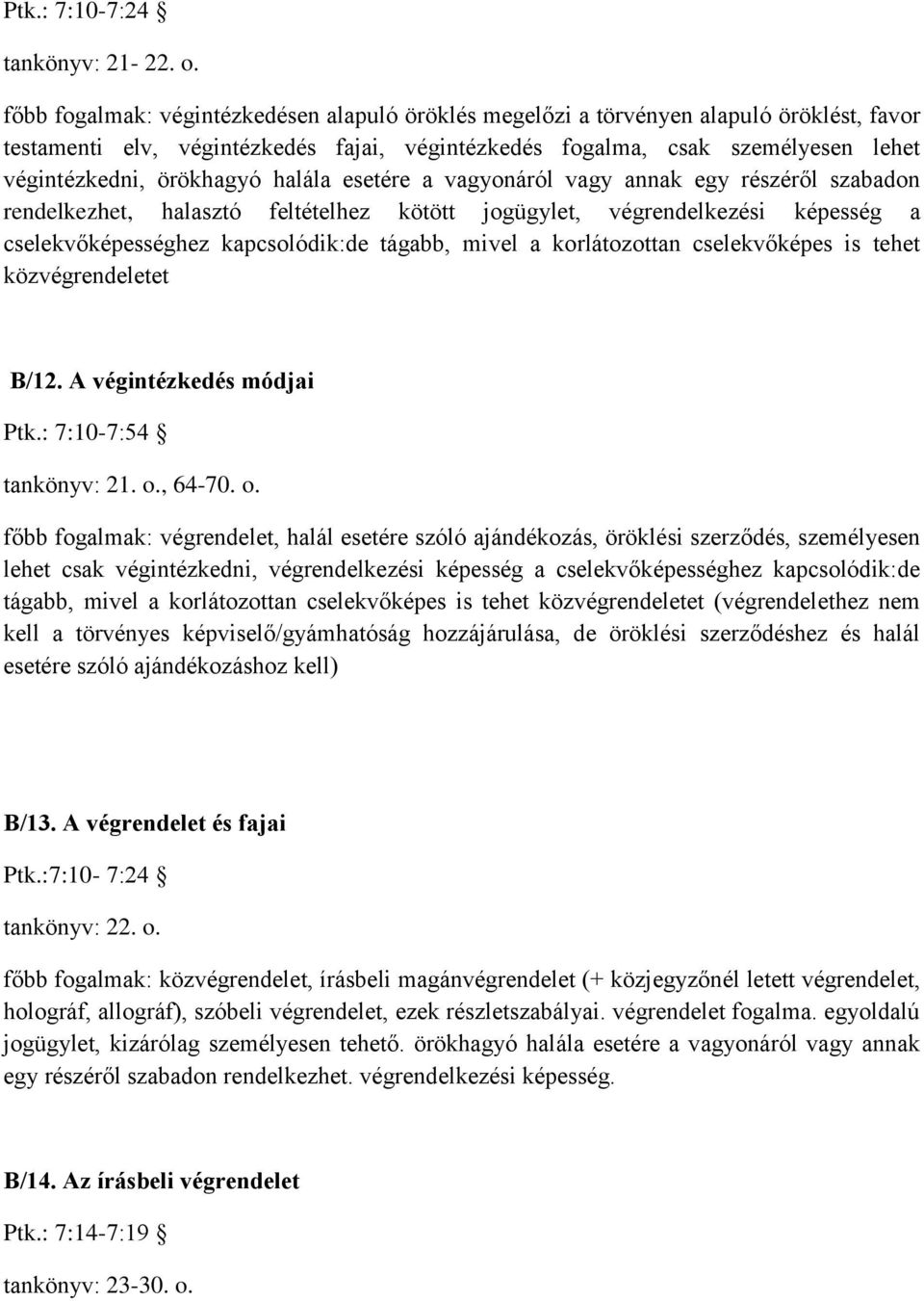 halála esetére a vagyonáról vagy annak egy részéről szabadon rendelkezhet, halasztó feltételhez kötött jogügylet, végrendelkezési képesség a cselekvőképességhez kapcsolódik:de tágabb, mivel a