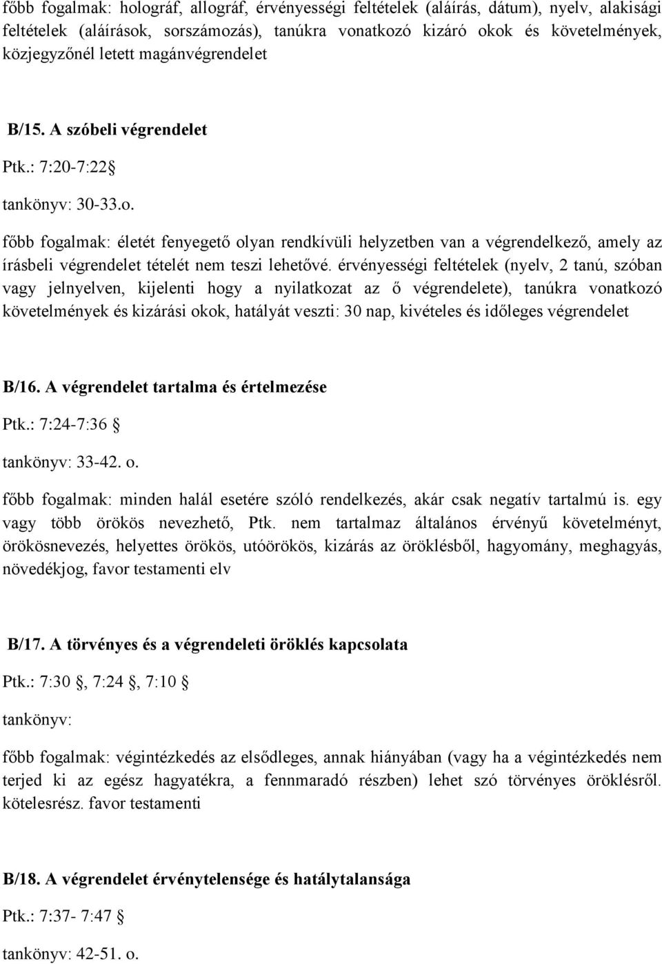 főbb fogalmak: életét fenyegető olyan rendkívüli helyzetben van a végrendelkező, amely az írásbeli végrendelet tételét nem teszi lehetővé.