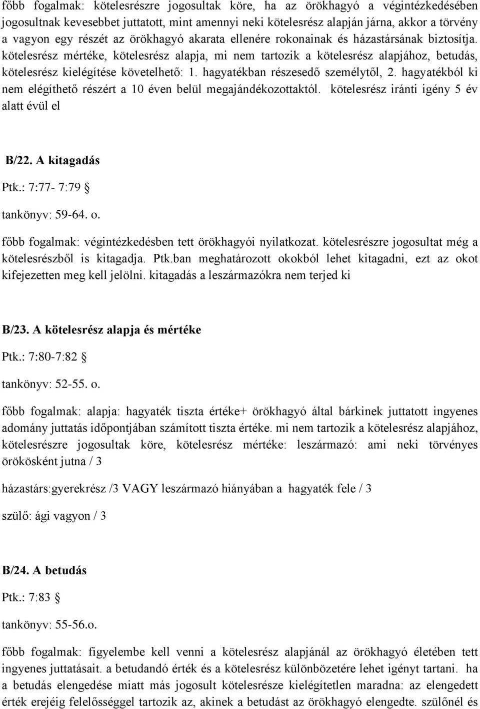 hagyatékban részesedő személytől, 2. hagyatékból ki nem elégíthető részért a 10 éven belül megajándékozottaktól. kötelesrész iránti igény 5 év alatt évül el B/22. A kitagadás Ptk.