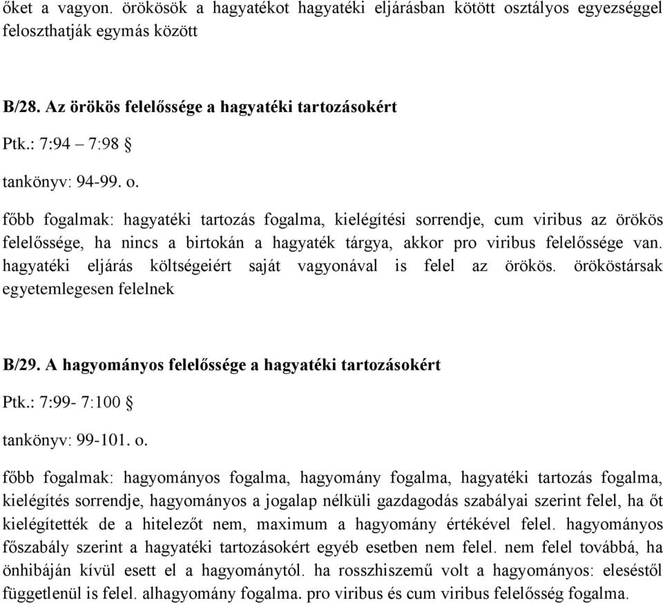 főbb fogalmak: hagyatéki tartozás fogalma, kielégítési sorrendje, cum viribus az örökös felelőssége, ha nincs a birtokán a hagyaték tárgya, akkor pro viribus felelőssége van.