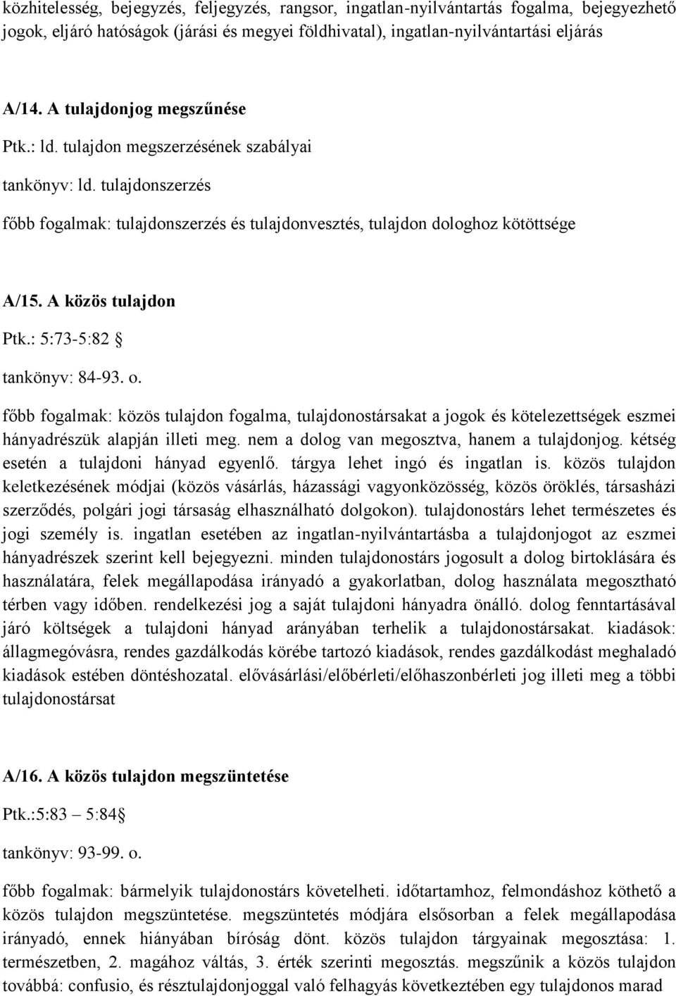 A közös tulajdon Ptk.: 5:73-5:82 tankönyv: 84-93. o. főbb fogalmak: közös tulajdon fogalma, tulajdonostársakat a jogok és kötelezettségek eszmei hányadrészük alapján illeti meg.