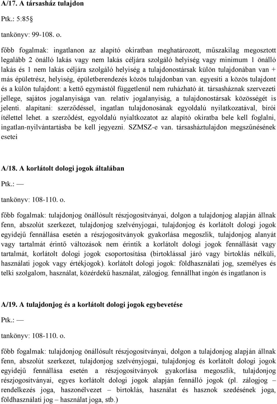 szolgáló helyiség a tulajdonostársak külön tulajdonában van + más épületrész, helyiség, épületberendezés közös tulajdonban van.