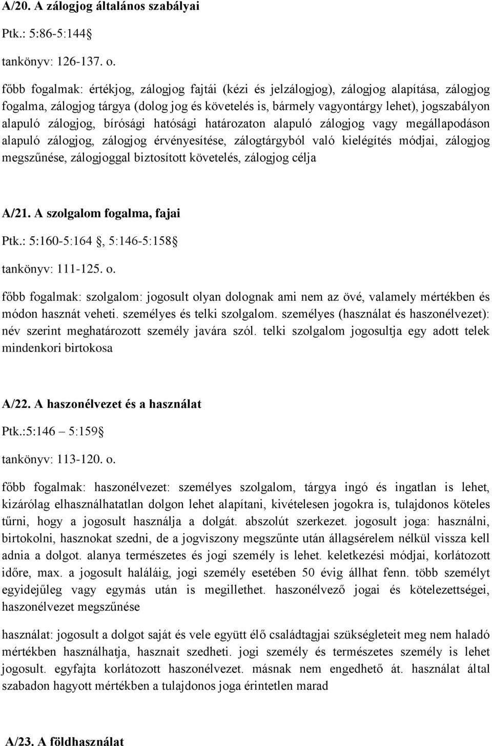 zálogjog, bírósági hatósági határozaton alapuló zálogjog vagy megállapodáson alapuló zálogjog, zálogjog érvényesítése, zálogtárgyból való kielégítés módjai, zálogjog megszűnése, zálogjoggal
