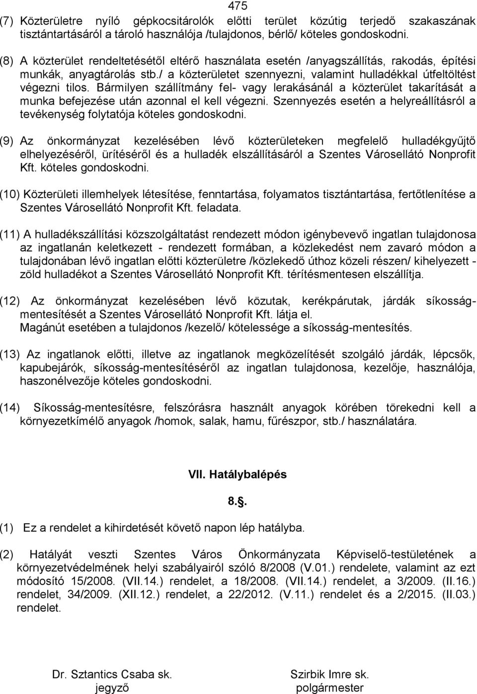 Bármilyen szállítmány fel- vagy lerakásánál a közterület takarítását a munka befejezése után azonnal el kell végezni. Szennyezés esetén a helyreállításról a tevékenység folytatója köteles gondoskodni.