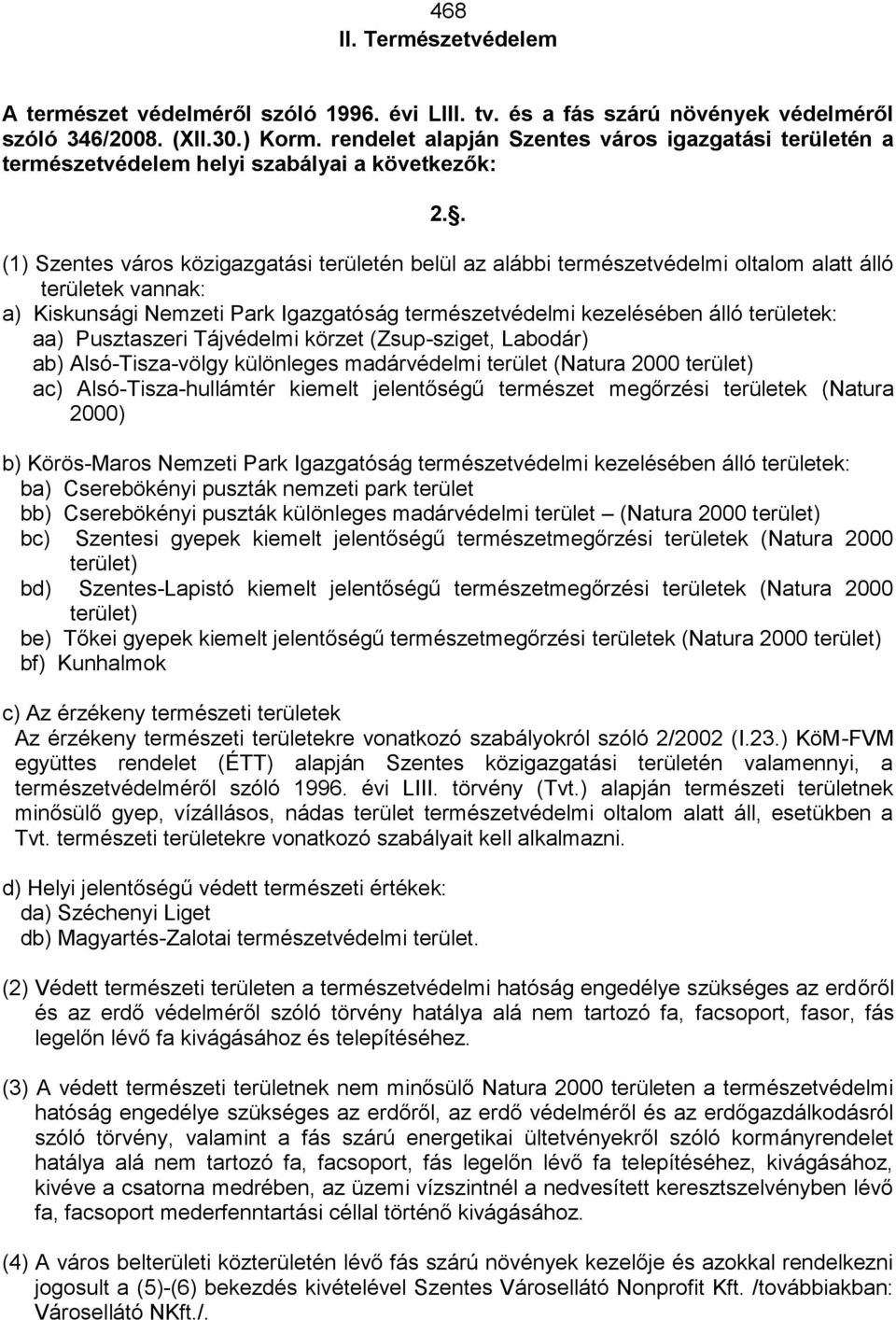 . (1) Szentes város közigazgatási területén belül az alábbi természetvédelmi oltalom alatt álló területek vannak: a) Kiskunsági Nemzeti Park Igazgatóság természetvédelmi kezelésében álló területek: