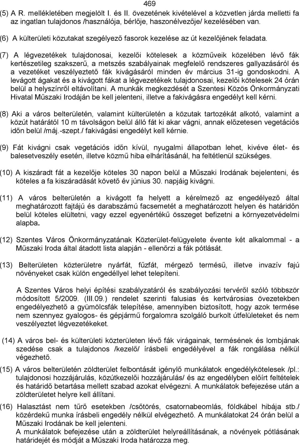 (7) A légvezetékek tulajdonosai, kezelői kötelesek a közműveik közelében lévő fák kertészetileg szakszerű, a metszés szabályainak megfelelő rendszeres gallyazásáról és a vezetéket veszélyeztető fák