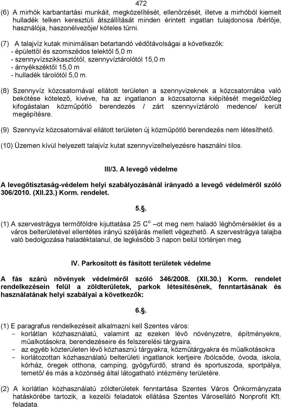 (7) A talajvíz kutak minimálisan betartandó védőtávolságai a következők: - épülettől és szomszédos telektől 5,0 m - szennyvízszikkasztótól, szennyvíztárolótól 15,0 m - árnyékszéktől 15,0 m - hulladék