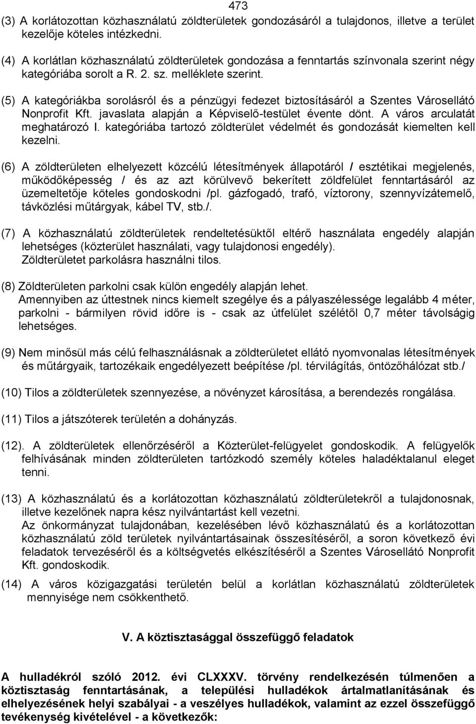 (5) A kategóriákba sorolásról és a pénzügyi fedezet biztosításáról a Szentes Városellátó Nonprofit Kft. javaslata alapján a Képviselő-testület évente dönt. A város arculatát meghatározó I.