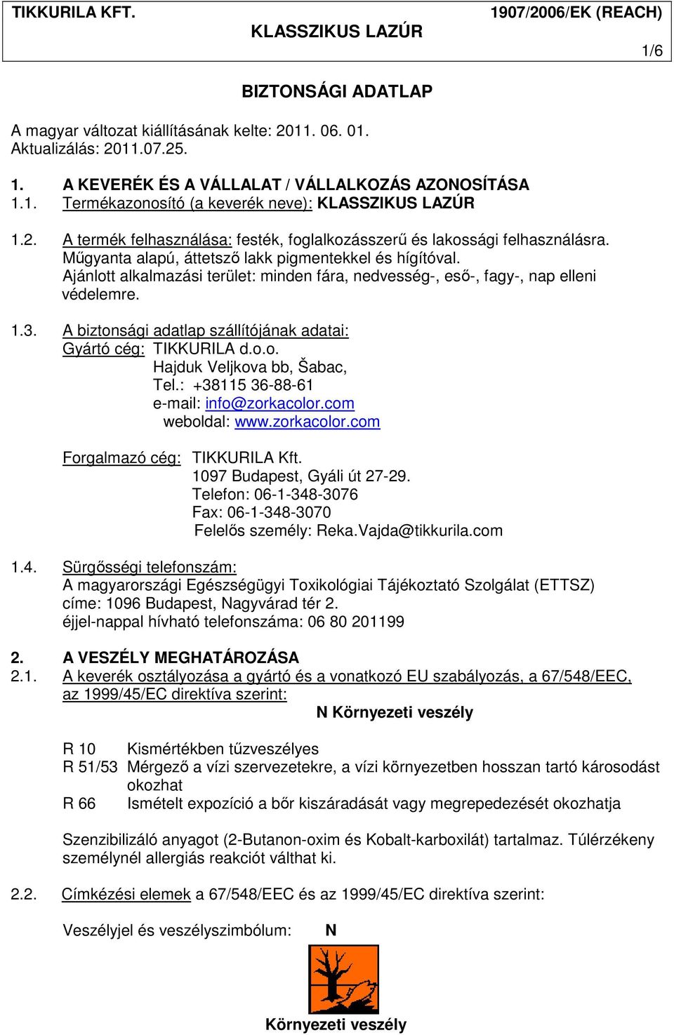 A biztonsági adatlap szállítójának adatai: Gyártó cég: TIKKURILA d.o.o. Hajduk Veljkova bb, Šabac, Tel.: +38115 36-88-61 e-mail: info@zorkacolor.com weboldal: www.zorkacolor.com Forgalmazó cég: TIKKURILA Kft.