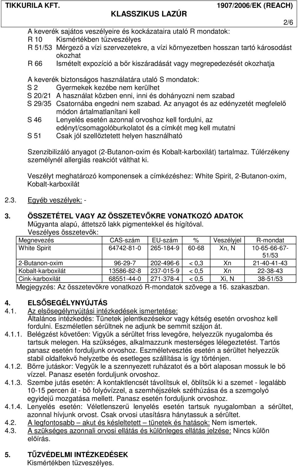 dohányozni nem szabad S 29/35 Csatornába engedni nem szabad.