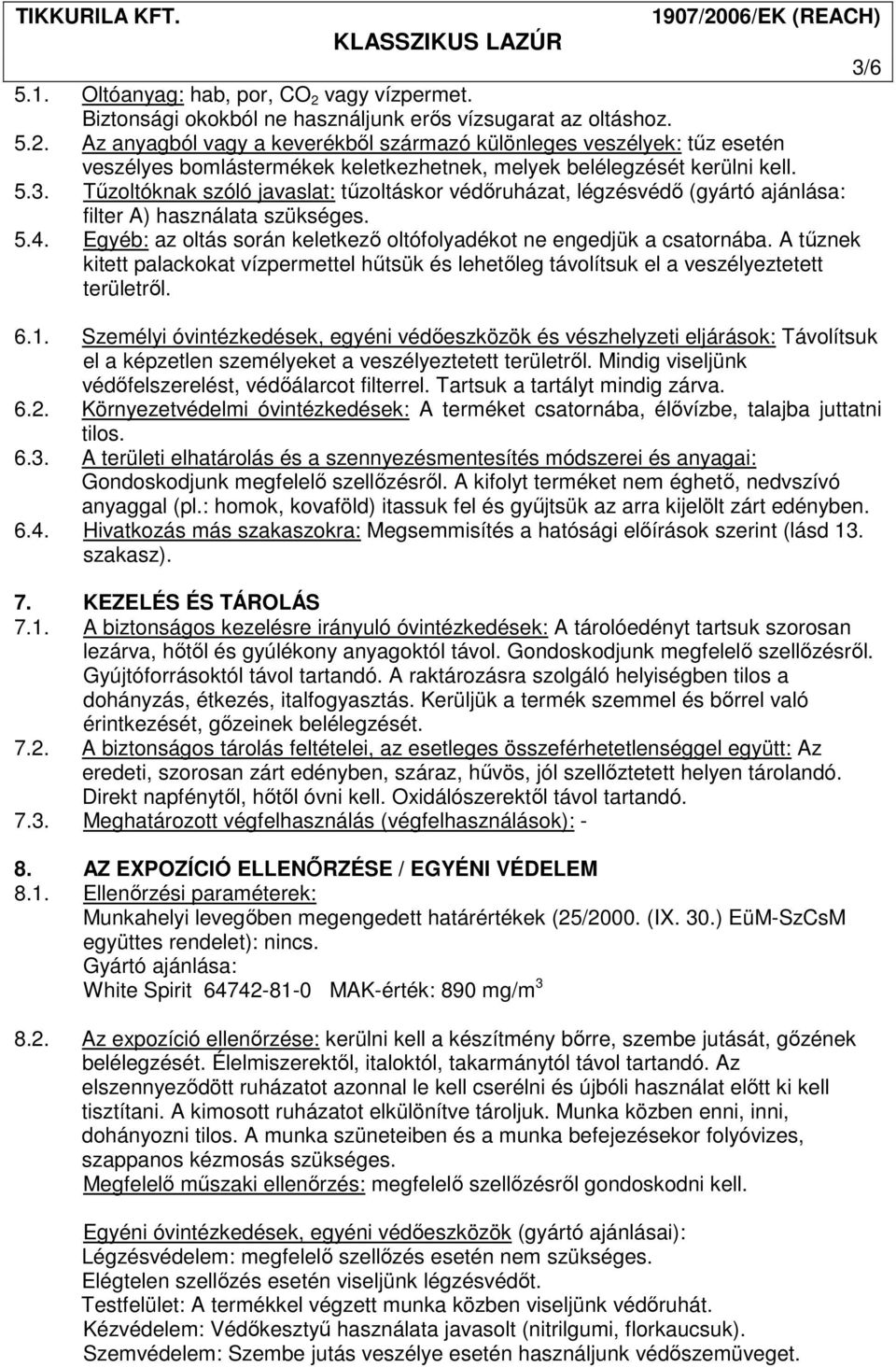 A tőznek kitett palackokat vízpermettel hőtsük és lehetıleg távolítsuk el a veszélyeztetett területrıl. 6.1.