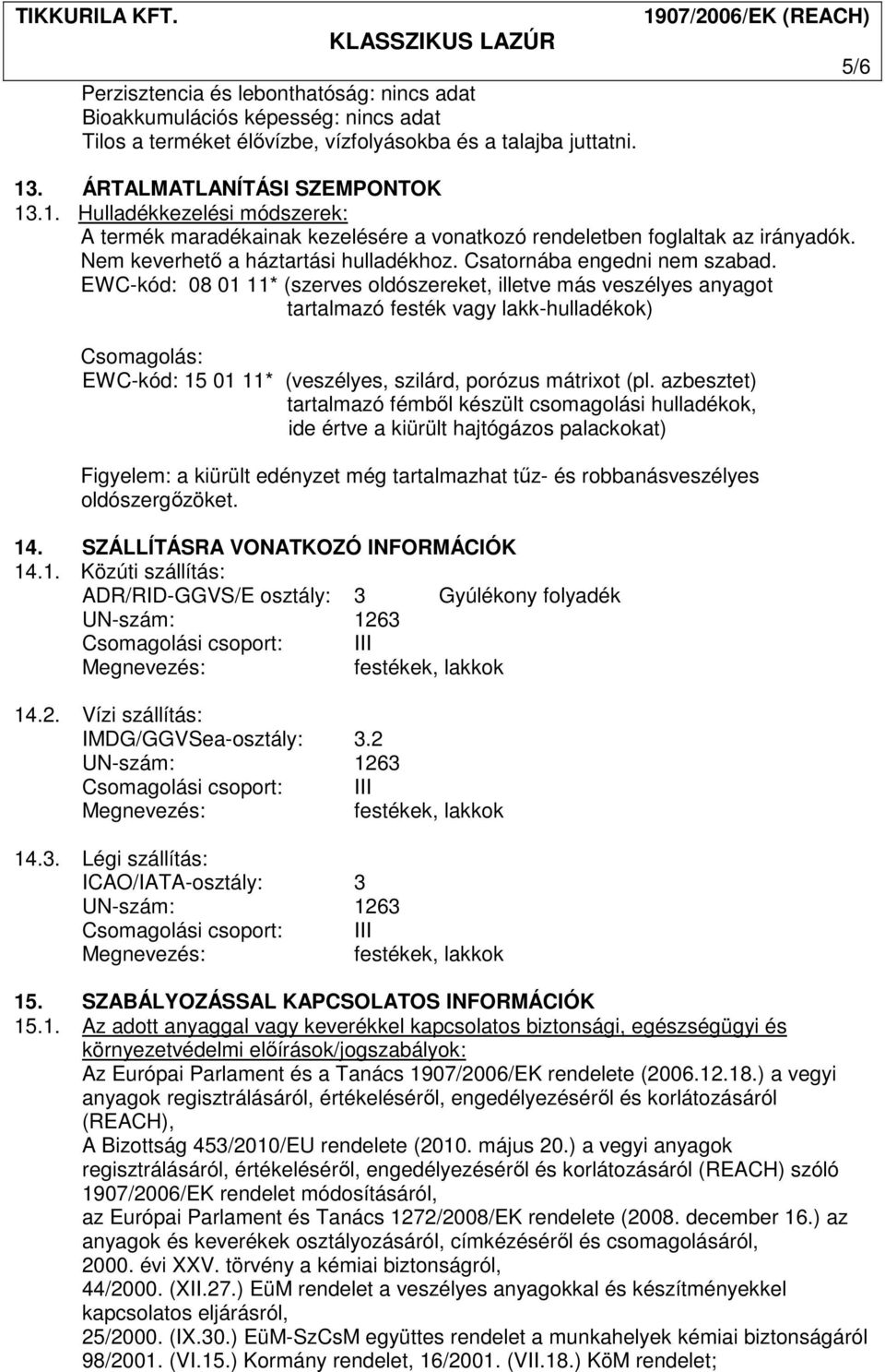 Csatornába engedni nem szabad.