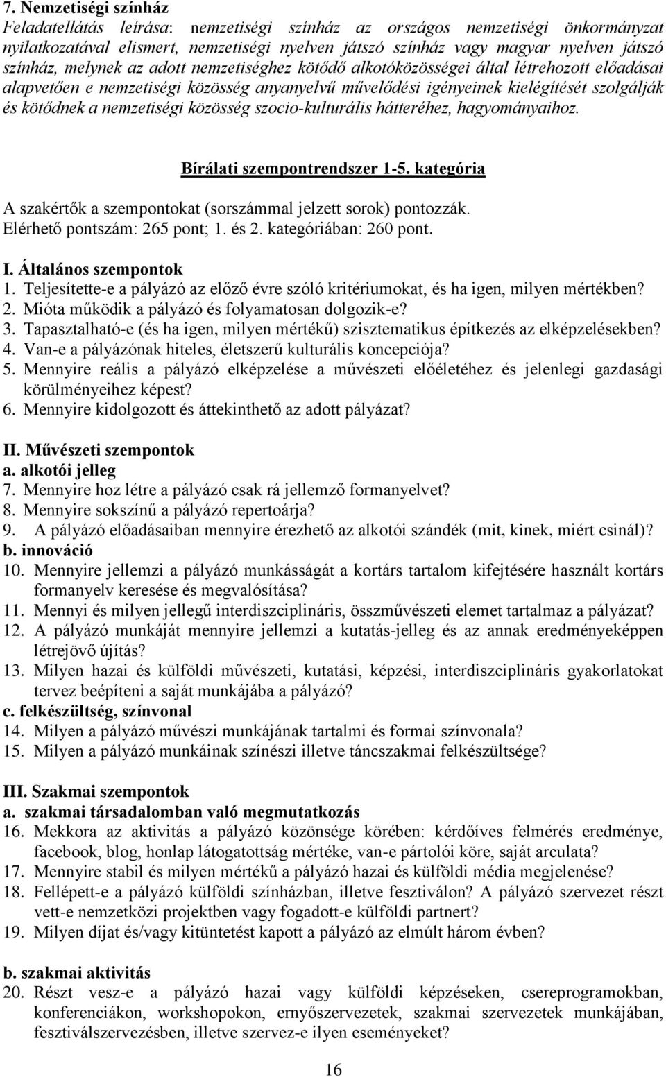 nemzetiségi közösség szocio-kulturális hátteréhez, hagyományaihoz. Bírálati szempontrendszer 1-5. kategória A szakértők a szempontokat (sorszámmal jelzett sorok) pontozzák.