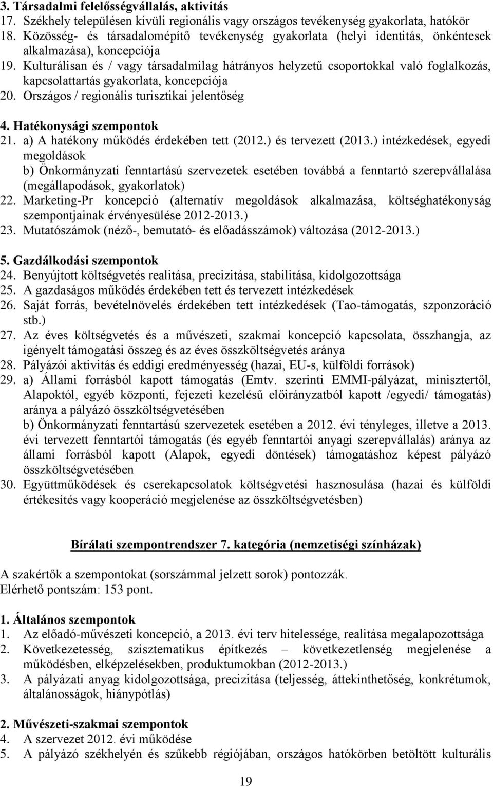 Kulturálisan és / vagy társadalmilag hátrányos helyzetű csoportokkal való foglalkozás, kapcsolattartás gyakorlata, koncepciója 20. Országos / regionális turisztikai jelentőség 4.