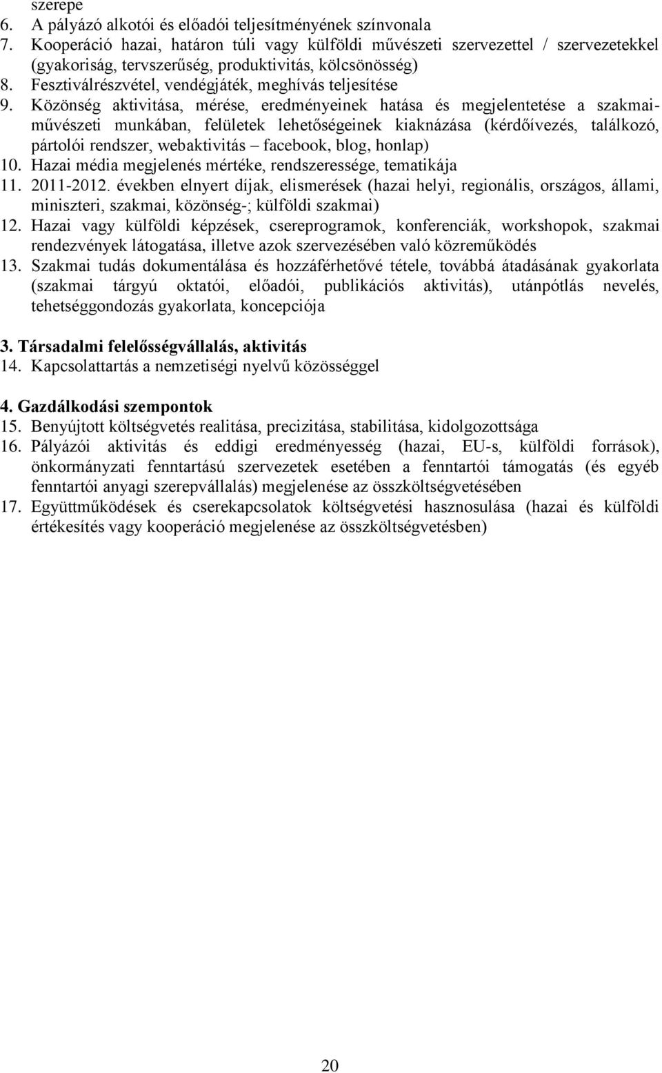 Közönség aktivitása, mérése, eredményeinek hatása és megjelentetése a szakmaiművészeti munkában, felületek lehetőségeinek kiaknázása (kérdőívezés, találkozó, pártolói rendszer, webaktivitás facebook,