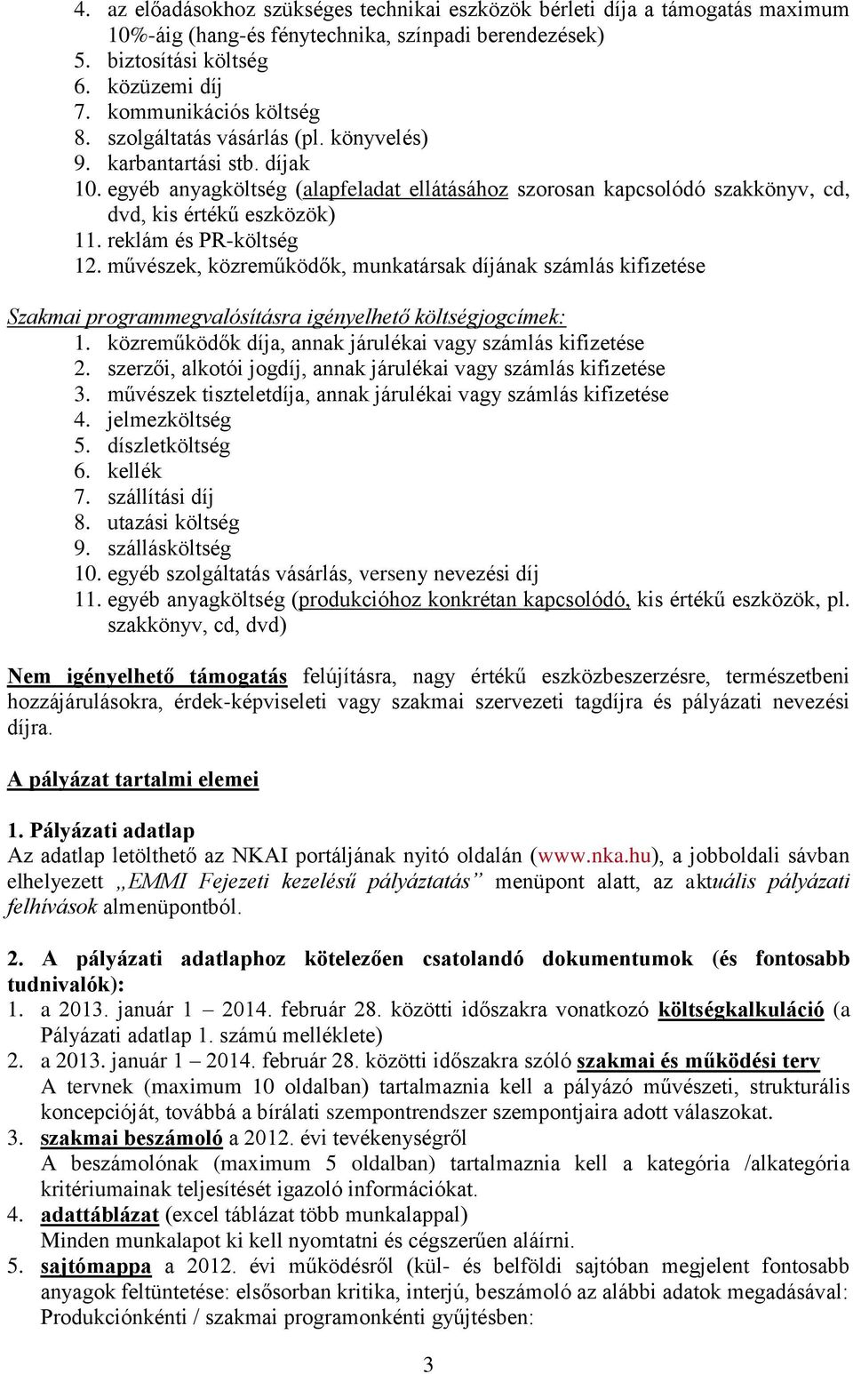 egyéb anyagköltség (alapfeladat ellátásához szorosan kapcsolódó szakkönyv, cd, dvd, kis értékű eszközök) 11. reklám és PR-költség 12.