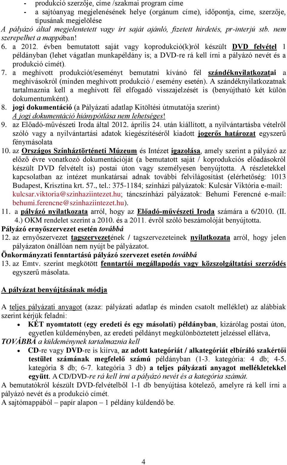 évben bemutatott saját vagy koprodukció(k)ról készült DVD felvétel 1 példányban (lehet vágatlan munkapéldány is; a DVD-re rá kell írni a pályázó nevét és a produkció címét). 7.
