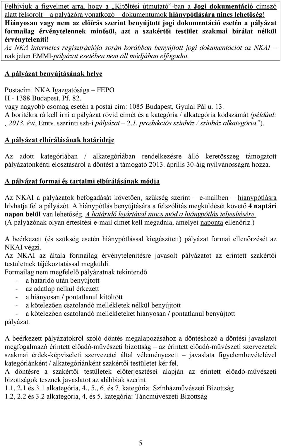 Az NKA internetes regisztrációja során korábban benyújtott jogi dokumentációt az NKAI nak jelen EMMI-pályázat esetében nem áll módjában elfogadni.