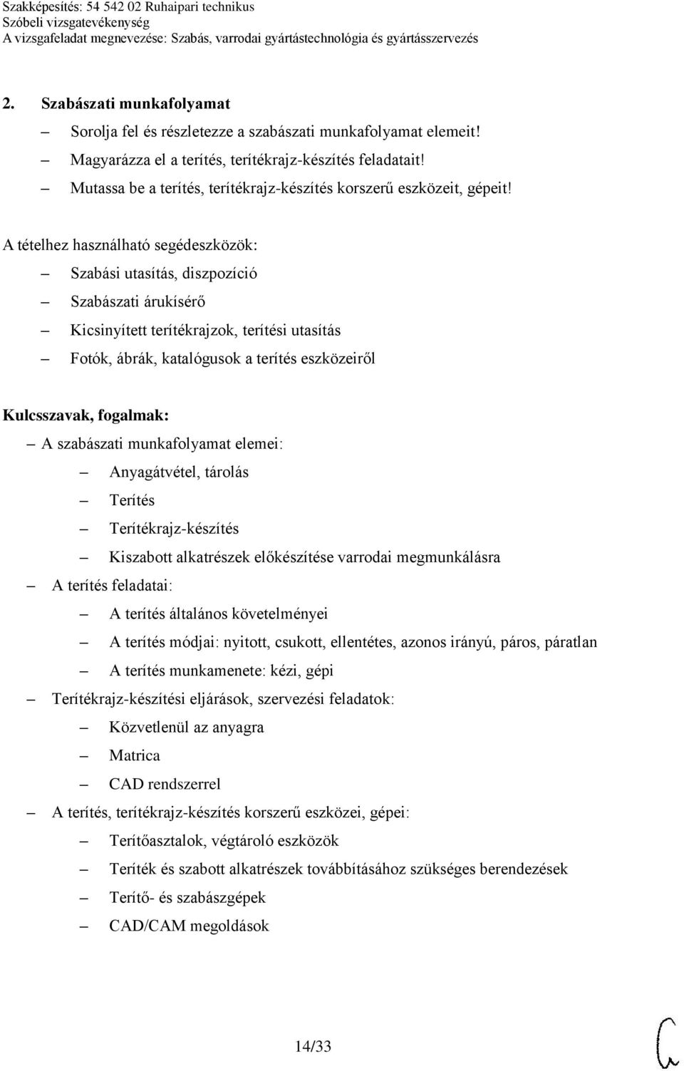 Szabási utasítás, diszpozíció Szabászati árukísérő Kicsinyített terítékrajzok, terítési utasítás Fotók, ábrák, katalógusok a terítés eszközeiről A szabászati munkafolyamat elemei: Anyagátvétel,