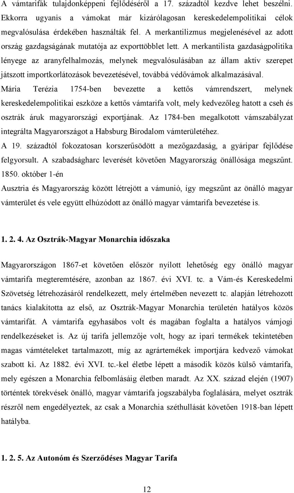 A merkantilista gazdaságpolitika lényege az aranyfelhalmozás, melynek megvalósulásában az állam aktív szerepet játszott importkorlátozások bevezetésével, továbbá védővámok alkalmazásával.